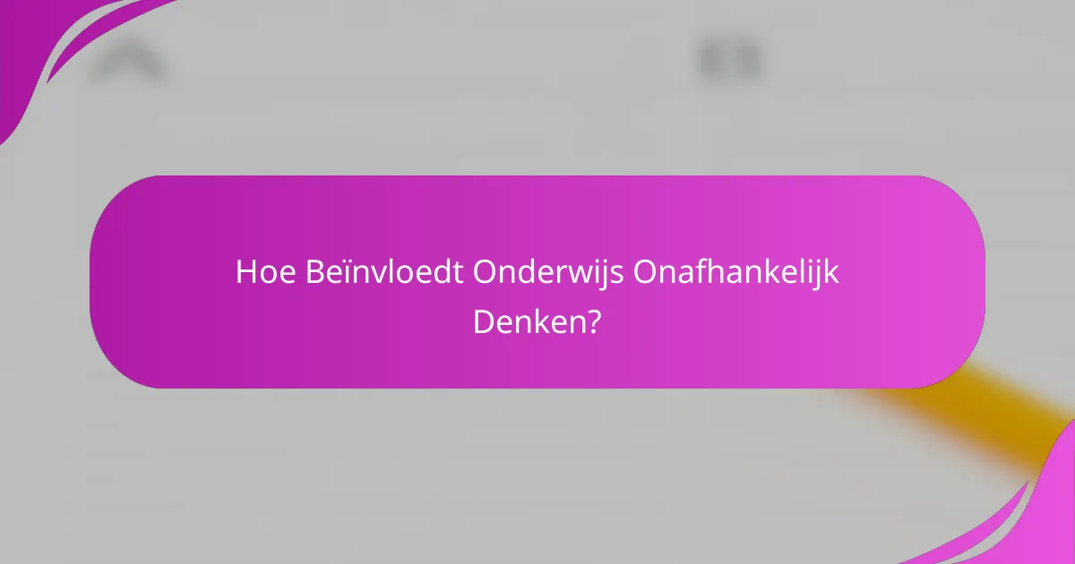 Hoe Beïnvloedt Onderwijs Onafhankelijk Denken?