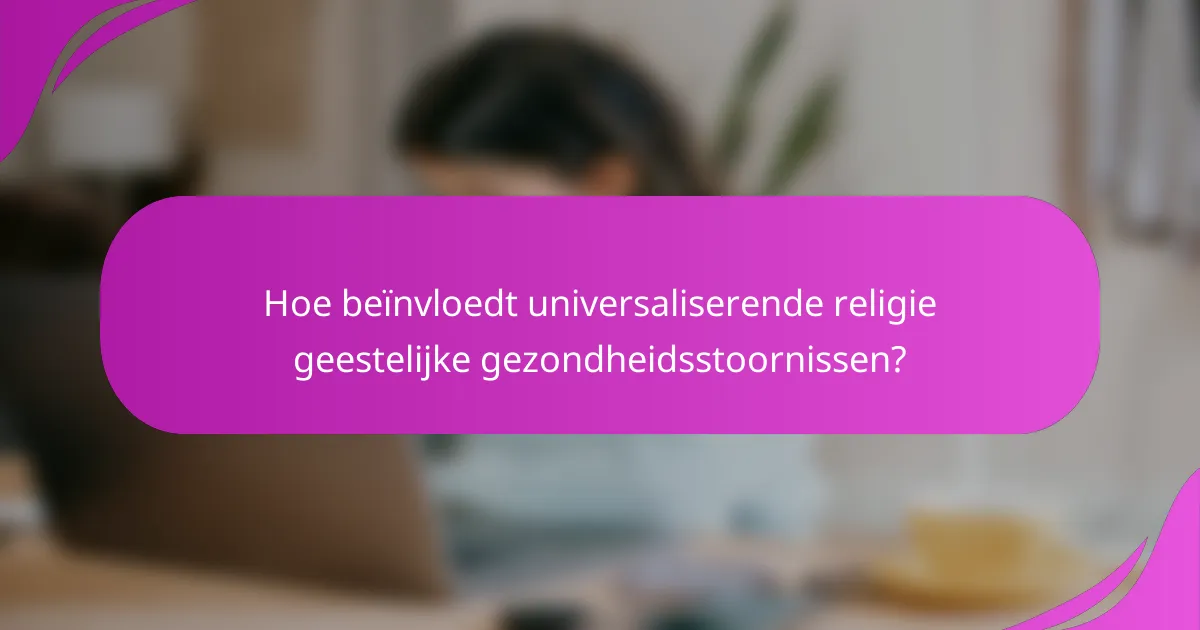 Hoe beïnvloedt universaliserende religie geestelijke gezondheidsstoornissen?