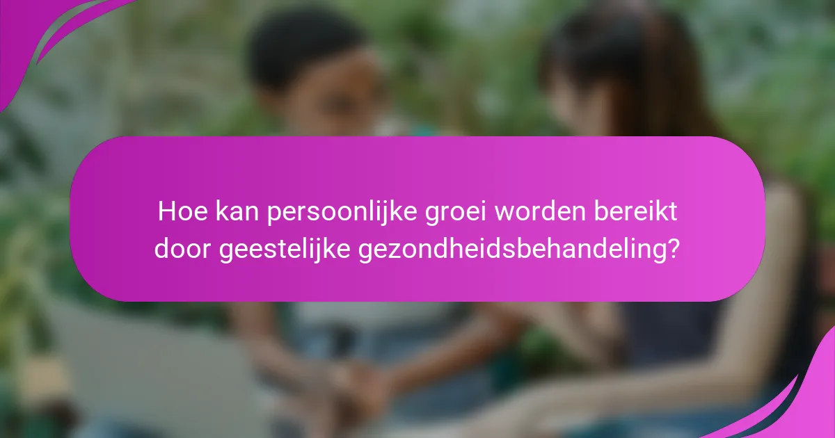 Hoe kan persoonlijke groei worden bereikt door geestelijke gezondheidsbehandeling?