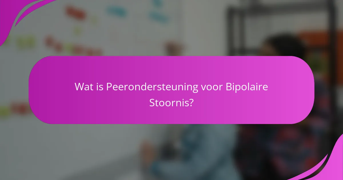 Wat is Peerondersteuning voor Bipolaire Stoornis?