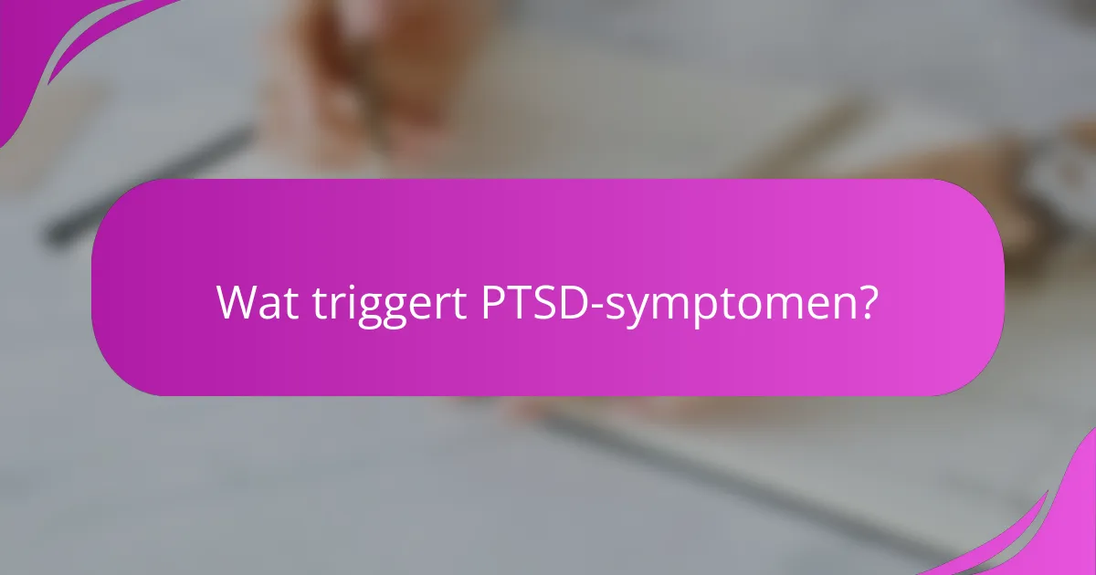 Wat triggert PTSD-symptomen?