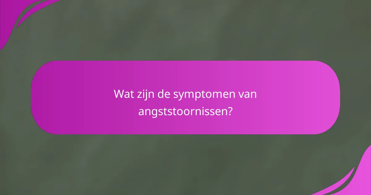 Wat zijn de symptomen van angststoornissen?