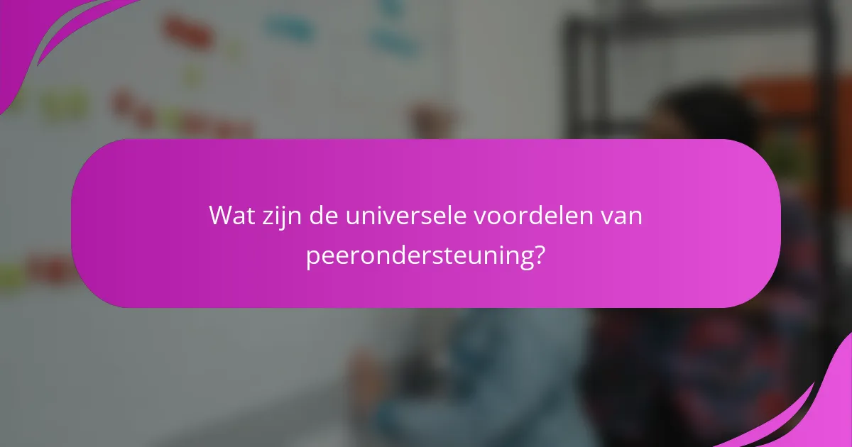 Wat zijn de universele voordelen van peerondersteuning?