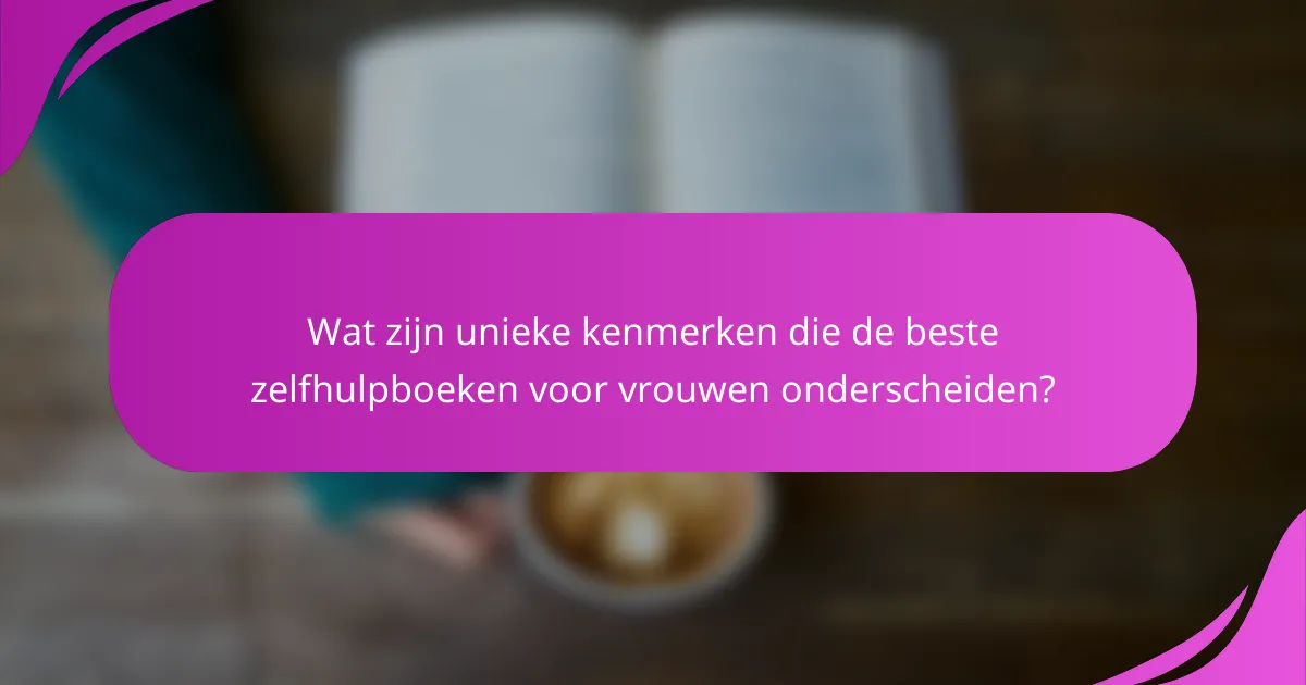 Wat zijn unieke kenmerken die de beste zelfhulpboeken voor vrouwen onderscheiden?