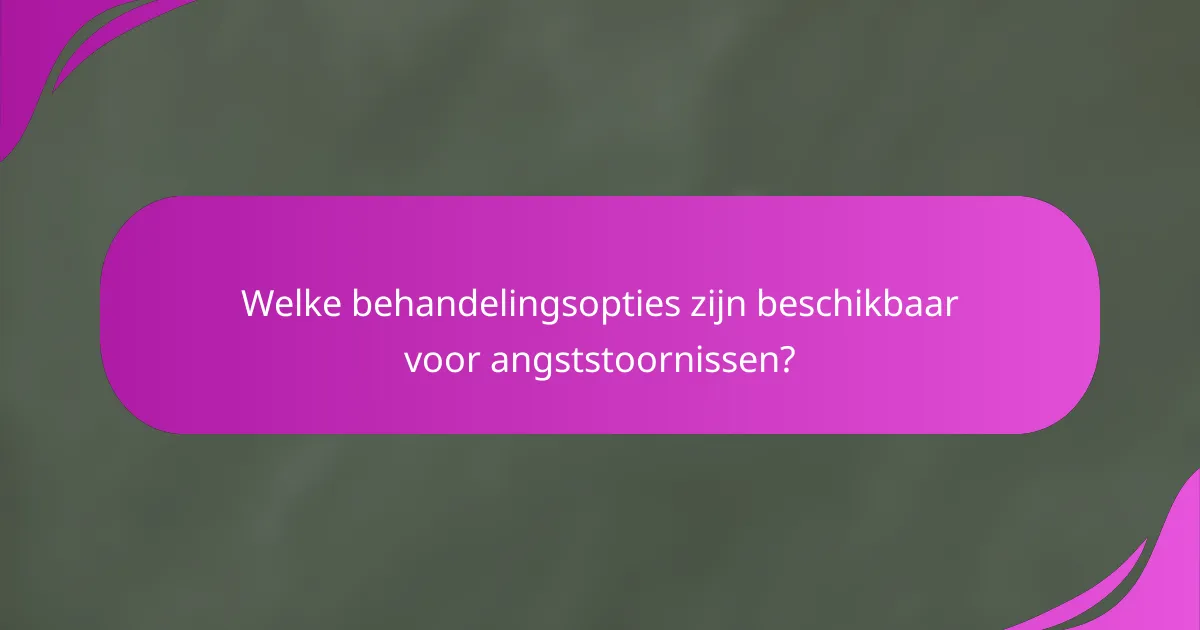 Welke behandelingsopties zijn beschikbaar voor angststoornissen?