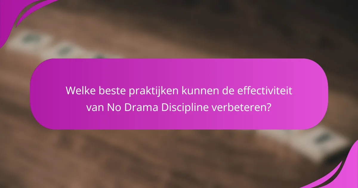 Welke beste praktijken kunnen de effectiviteit van No Drama Discipline verbeteren?