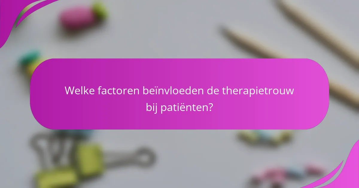 Welke factoren beïnvloeden de therapietrouw bij patiënten?