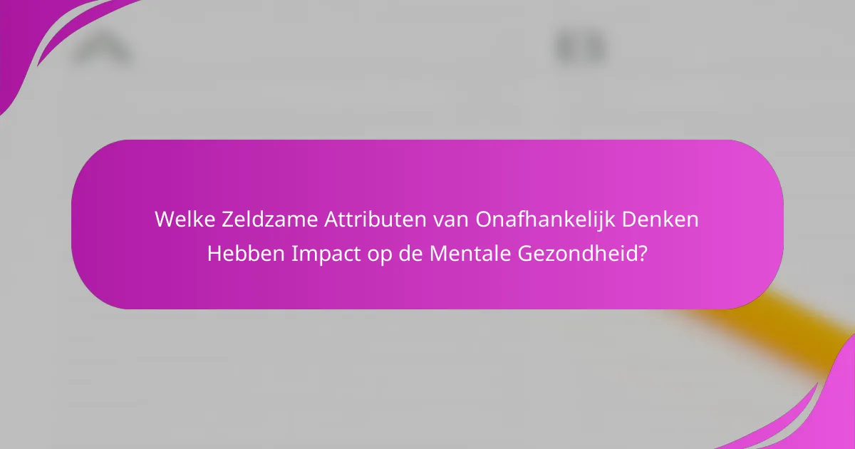 Welke Zeldzame Attributen van Onafhankelijk Denken Hebben Impact op de Mentale Gezondheid?